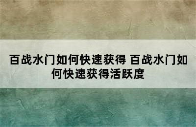 百战水门如何快速获得 百战水门如何快速获得活跃度